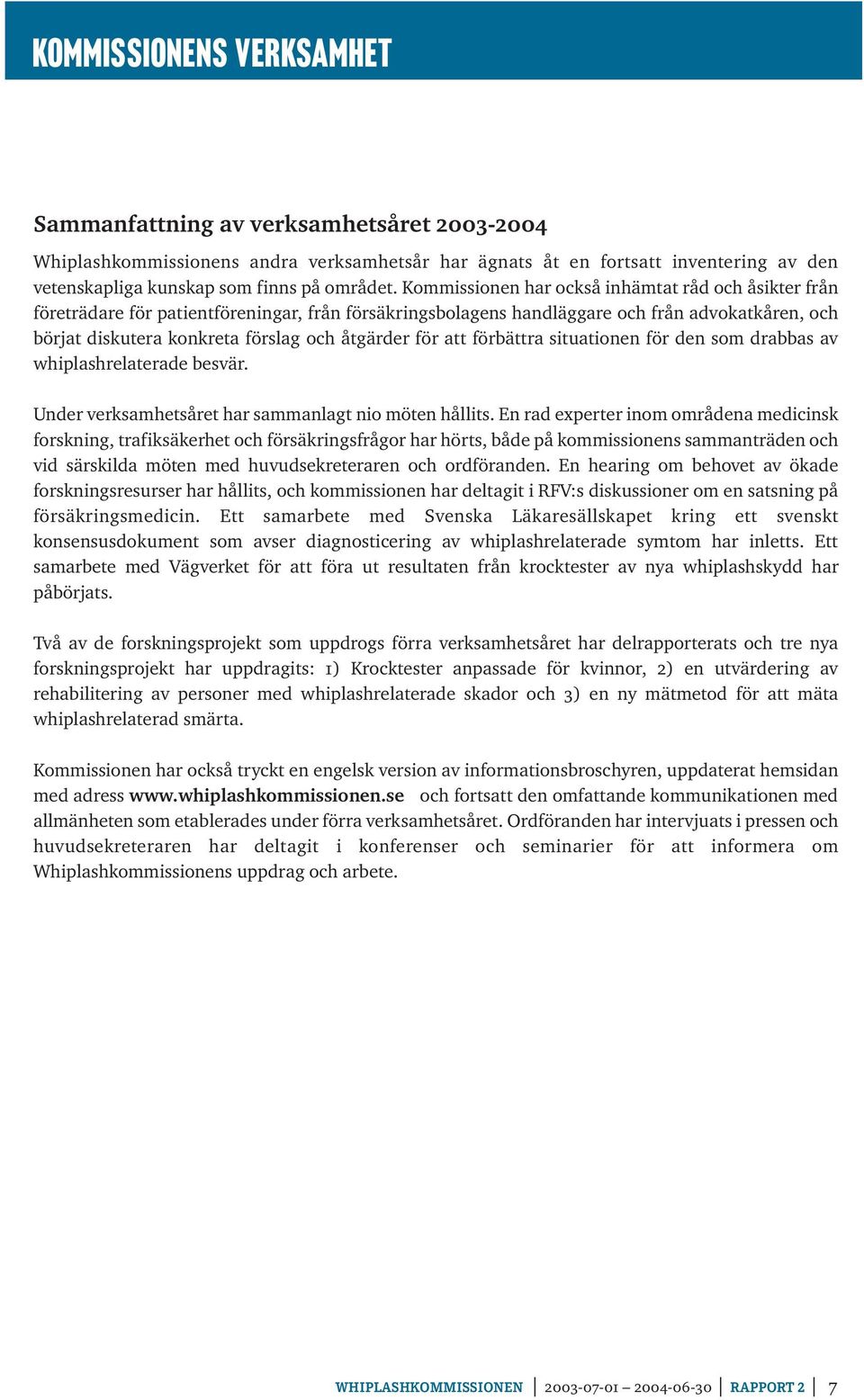 för att förbättra situationen för den som drabbas av whiplashrelaterade besvär. Under verksamhetsåret har sammanlagt nio möten hållits.