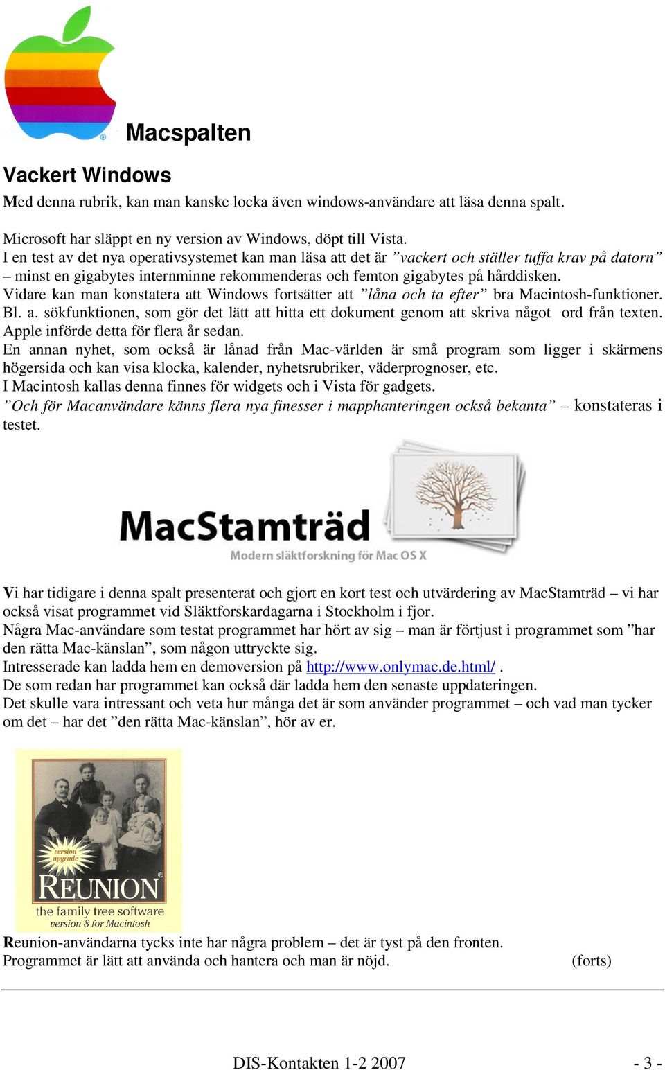 Vidare kan man konstatera att Windows fortsätter att låna och ta efter bra Macintosh-funktioner. Bl. a. sökfunktionen, som gör det lätt att hitta ett dokument genom att skriva något ord från texten.