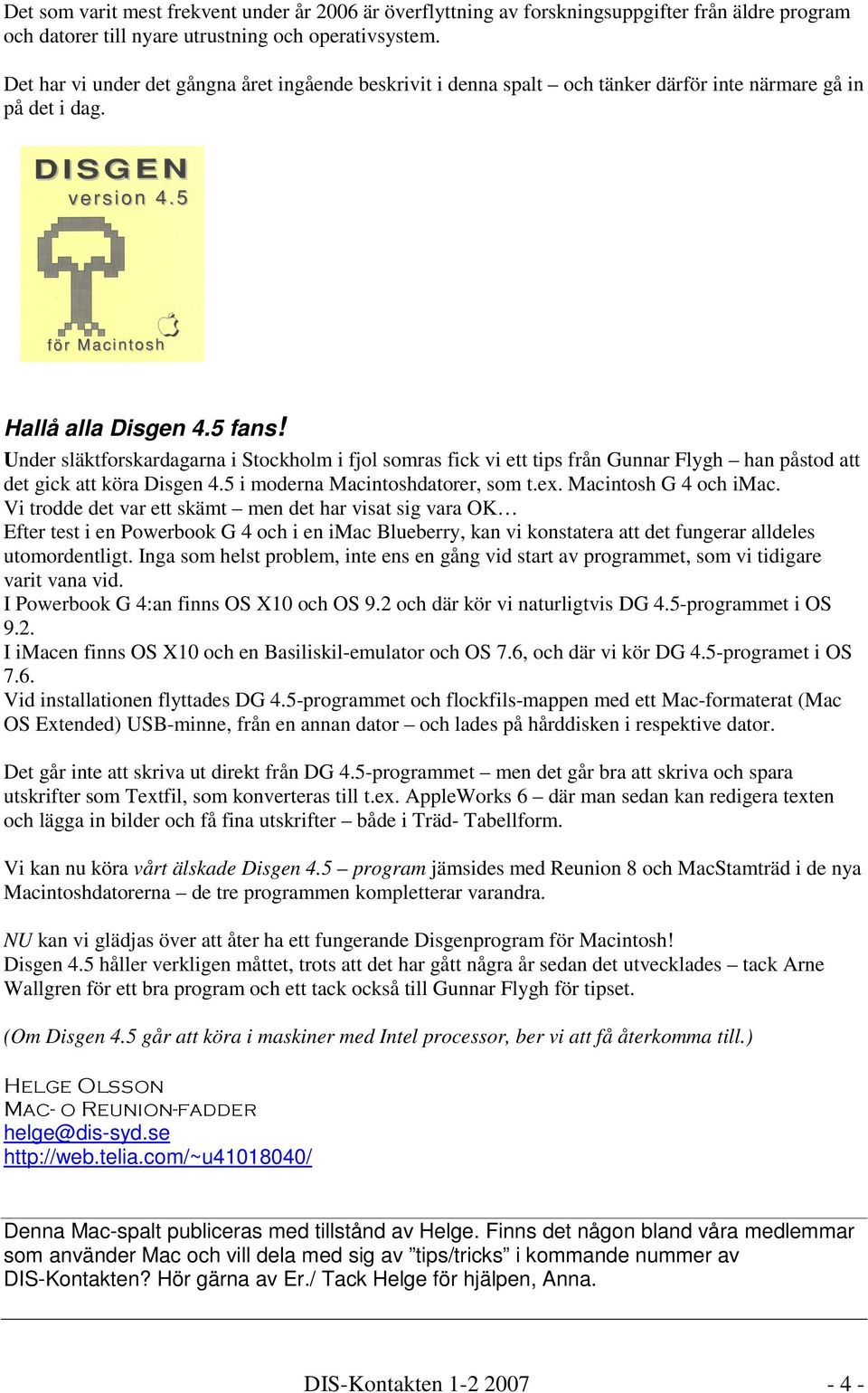 Under släktforskardagarna i Stockholm i fjol somras fick vi ett tips från Gunnar Flygh han påstod att det gick att köra Disgen 4.5 i moderna Macintoshdatorer, som t.ex. Macintosh G 4 och imac.