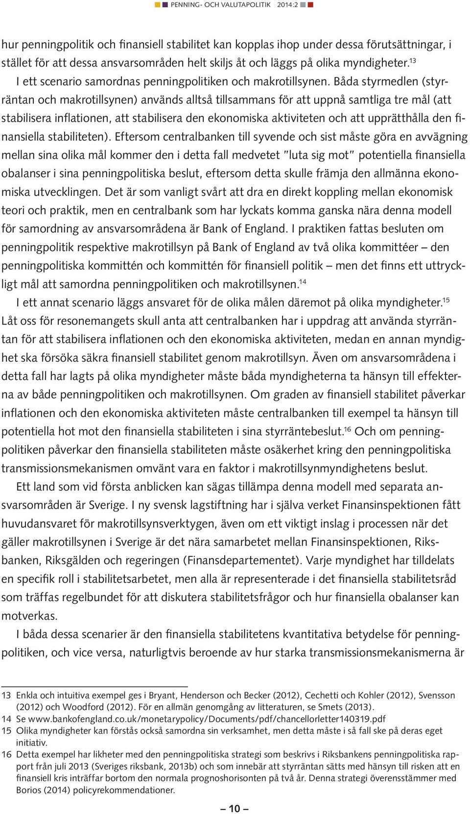 Båda styrmedlen (styrräntan och makrotillsynen) används alltså tillsammans för att uppnå samtliga tre mål (att stabilisera inflationen, att stabilisera den ekonomiska aktiviteten och att upprätthålla