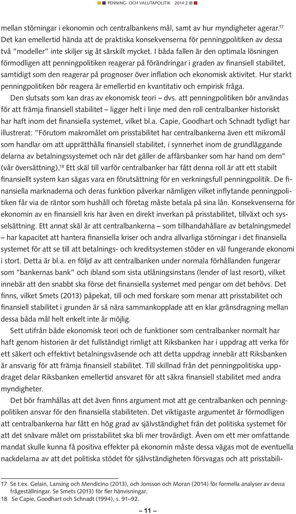 I båda fallen är den optimala lösningen förmodligen att penningpolitiken reagerar på förändringar i graden av finansiell stabilitet, samtidigt som den reagerar på prognoser över inflation och