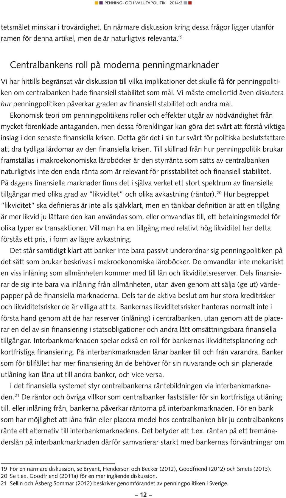 mål. Vi måste emellertid även diskutera hur penningpolitiken påverkar graden av finansiell stabilitet och andra mål.