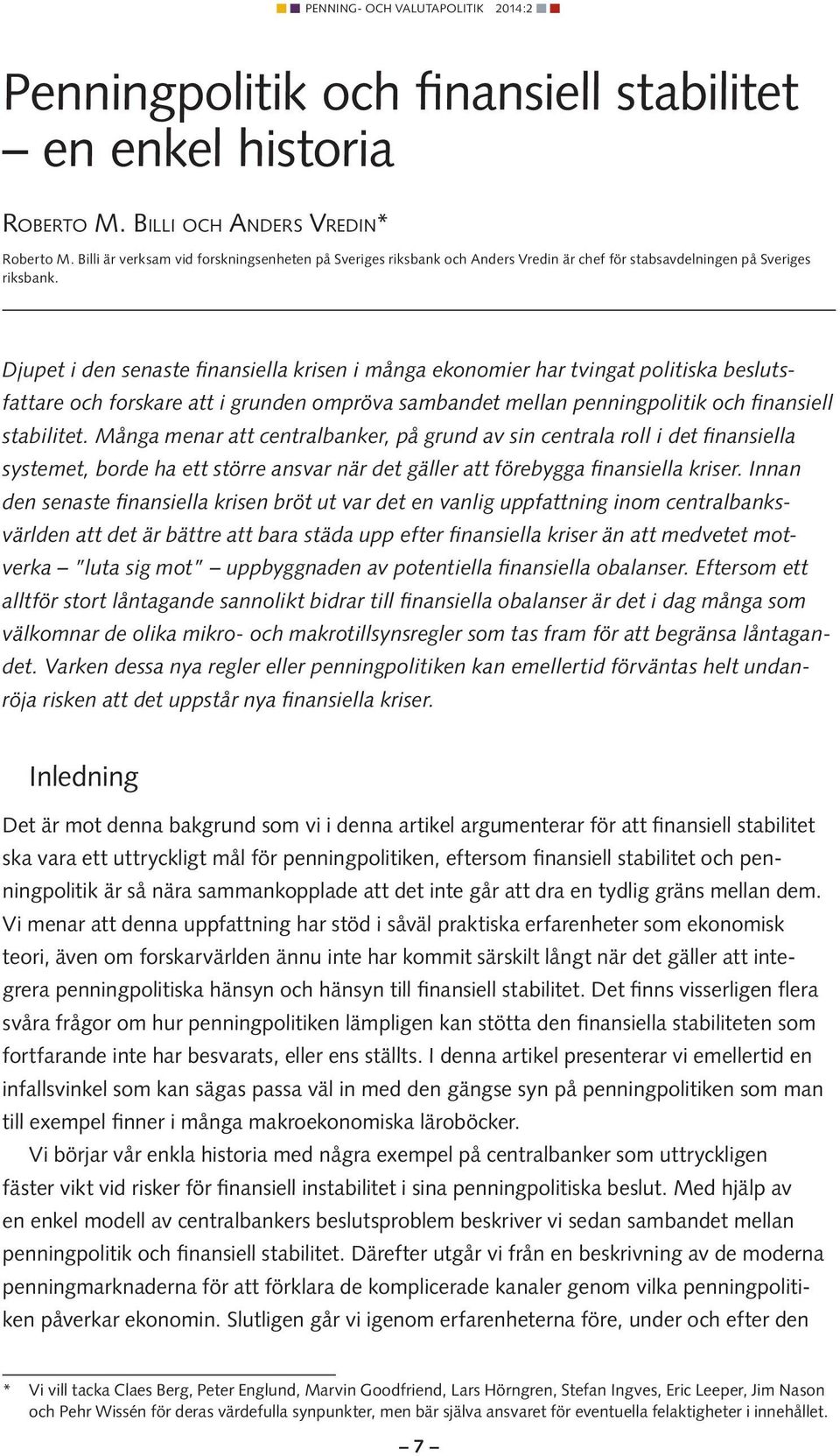 Djupet i den senaste finansiella krisen i många ekonomier har tvingat politiska beslutsfattare och forskare att i grunden ompröva sambandet mellan penningpolitik och finansiell stabilitet.