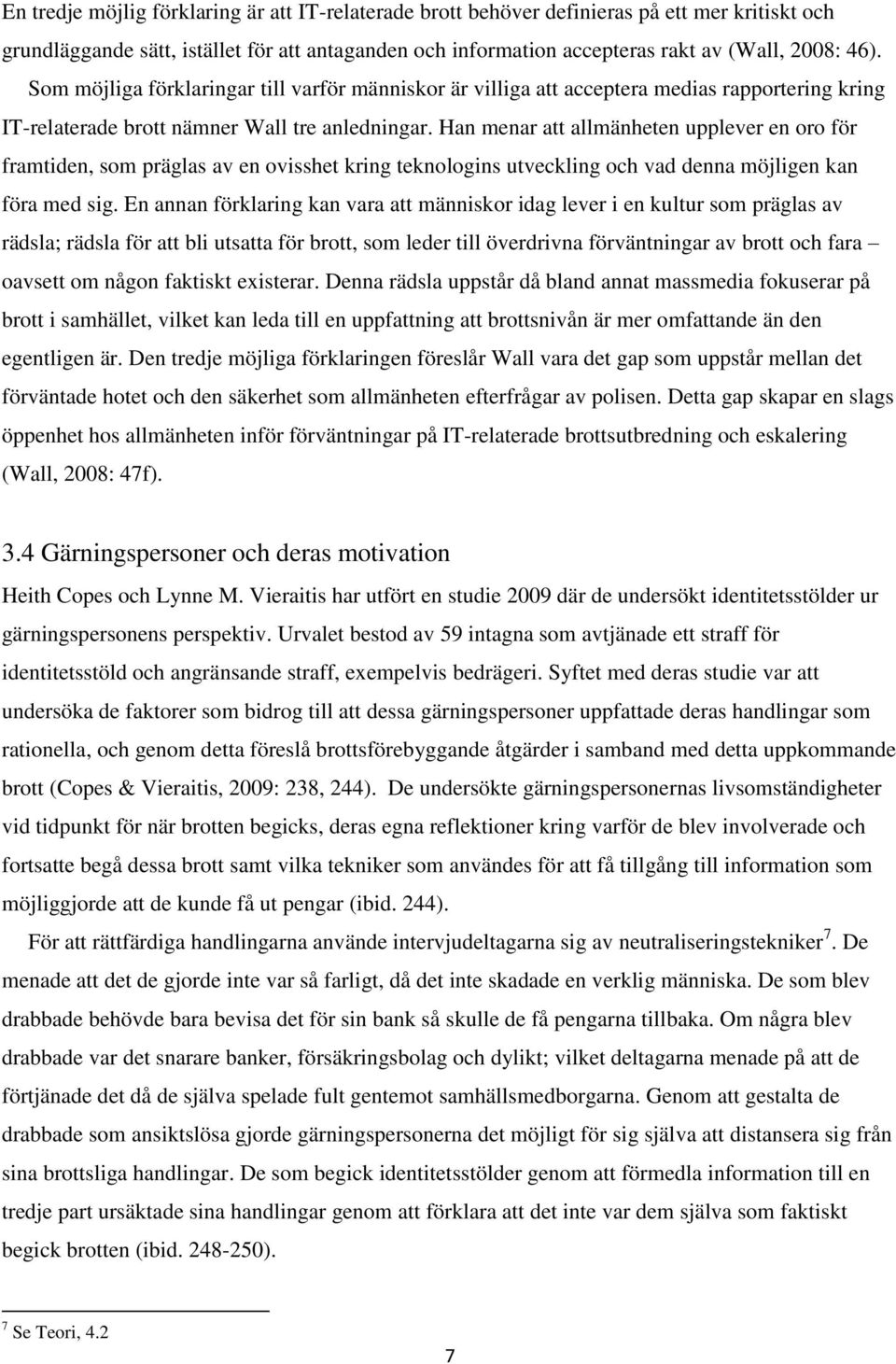 Han menar att allmänheten upplever en oro för framtiden, som präglas av en ovisshet kring teknologins utveckling och vad denna möjligen kan föra med sig.