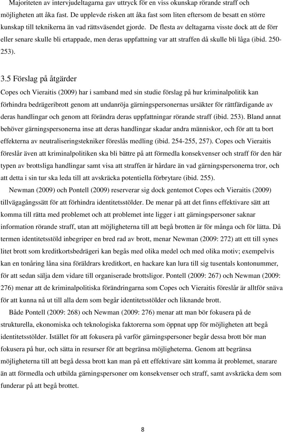 De flesta av deltagarna visste dock att de förr eller senare skulle bli ertappade, men deras uppfattning var att straffen då skulle bli låga (ibid. 250-253). 3.