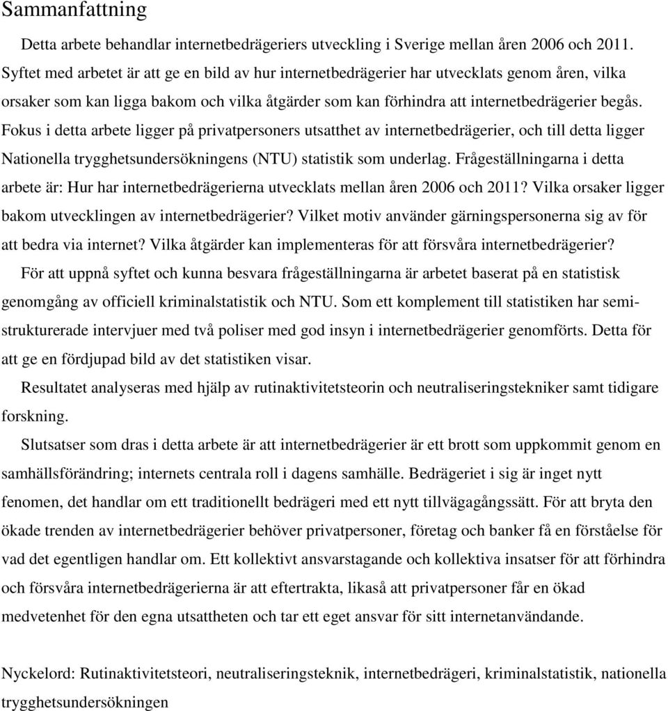 Fokus i detta arbete ligger på privatpersoners utsatthet av internetbedrägerier, och till detta ligger Nationella trygghetsundersökningens (NTU) statistik som underlag.