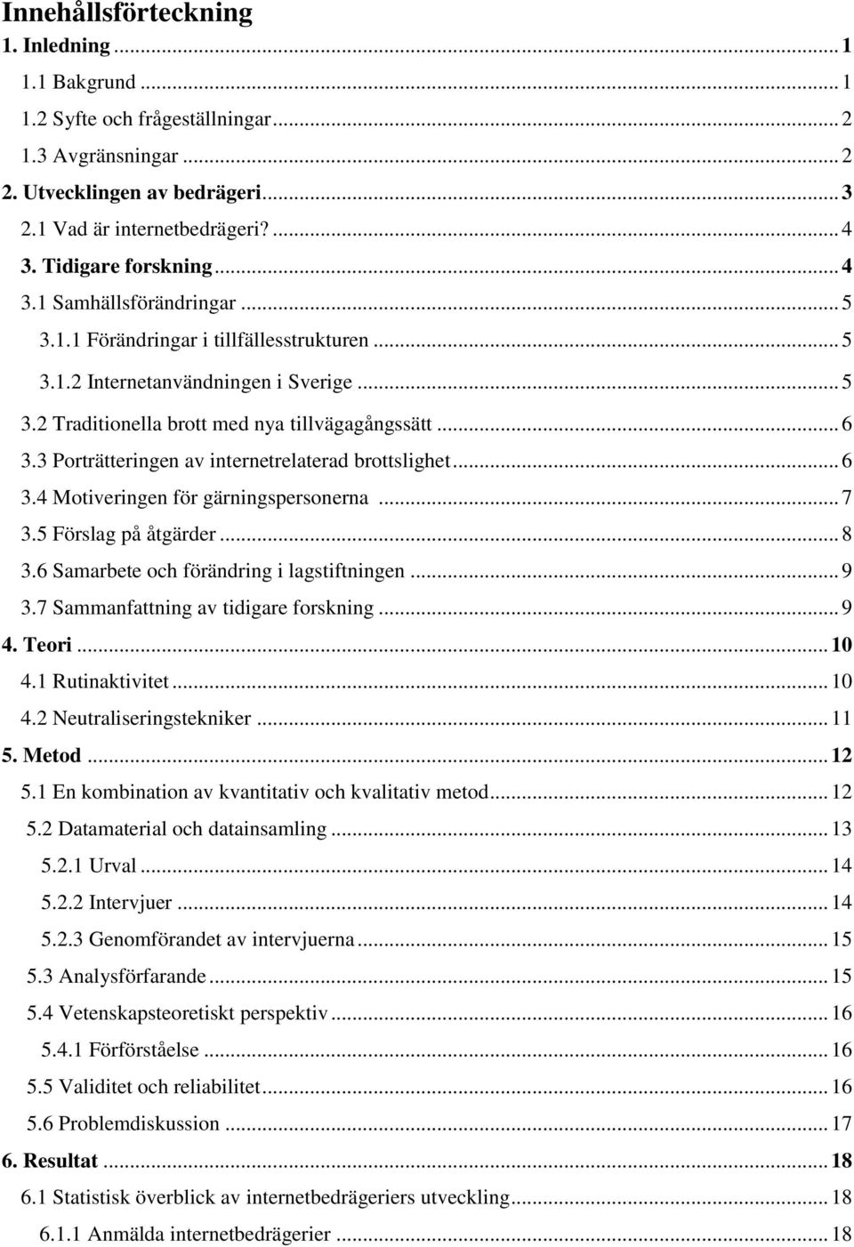 3 Porträtteringen av internetrelaterad brottslighet... 6 3.4 Motiveringen för gärningspersonerna... 7 3.5 Förslag på åtgärder... 8 3.6 Samarbete och förändring i lagstiftningen... 9 3.