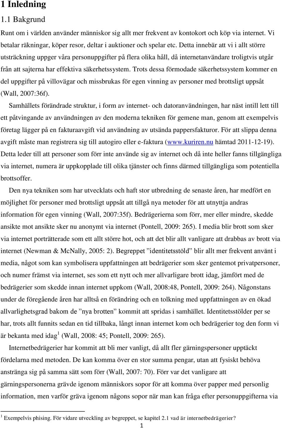 Trots dessa förmodade säkerhetssystem kommer en del uppgifter på villovägar och missbrukas för egen vinning av personer med brottsligt uppsåt (Wall, 2007:36f).