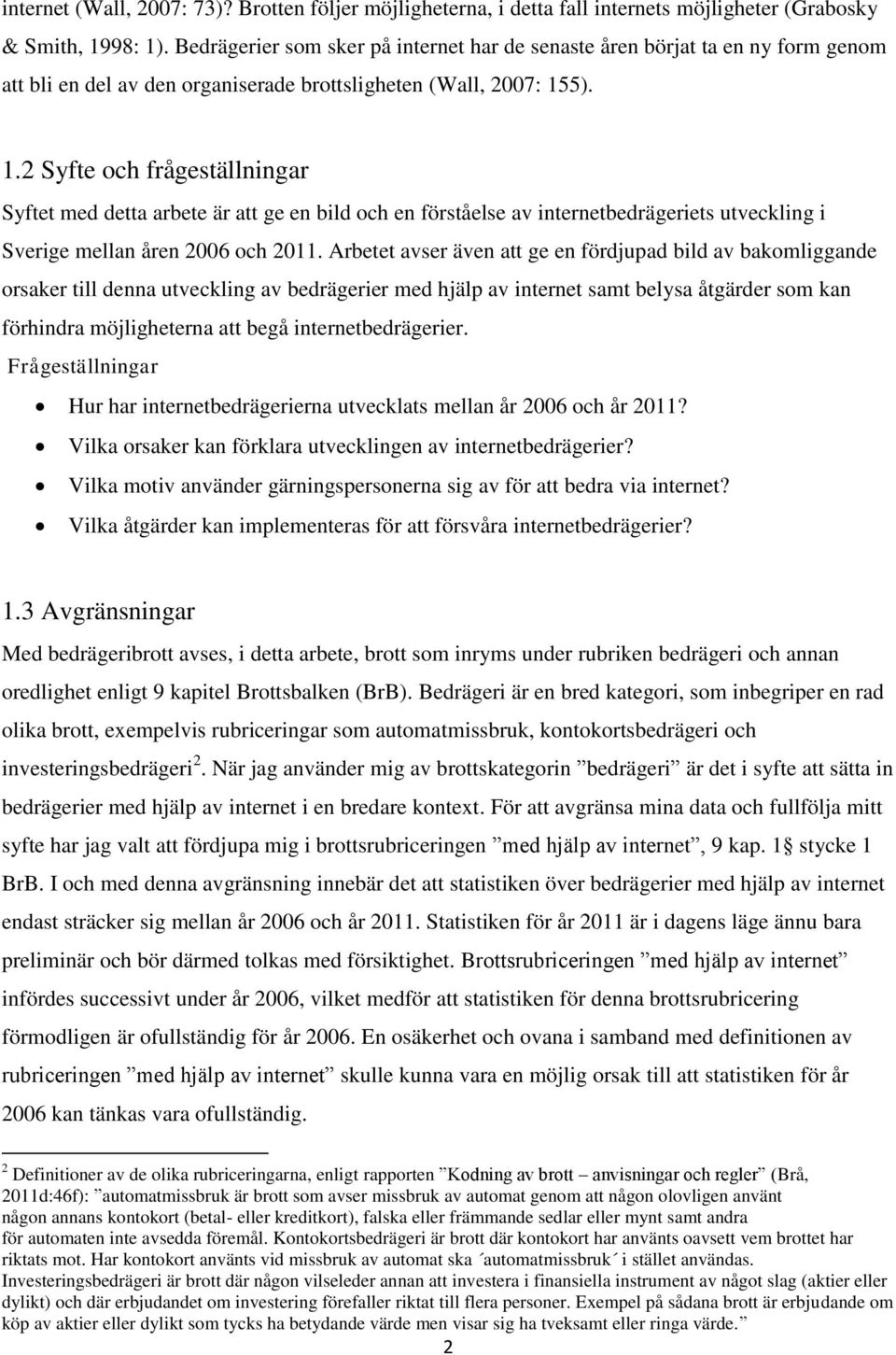 5). 1.2 Syfte och frågeställningar Syftet med detta arbete är att ge en bild och en förståelse av internetbedrägeriets utveckling i Sverige mellan åren 2006 och 2011.