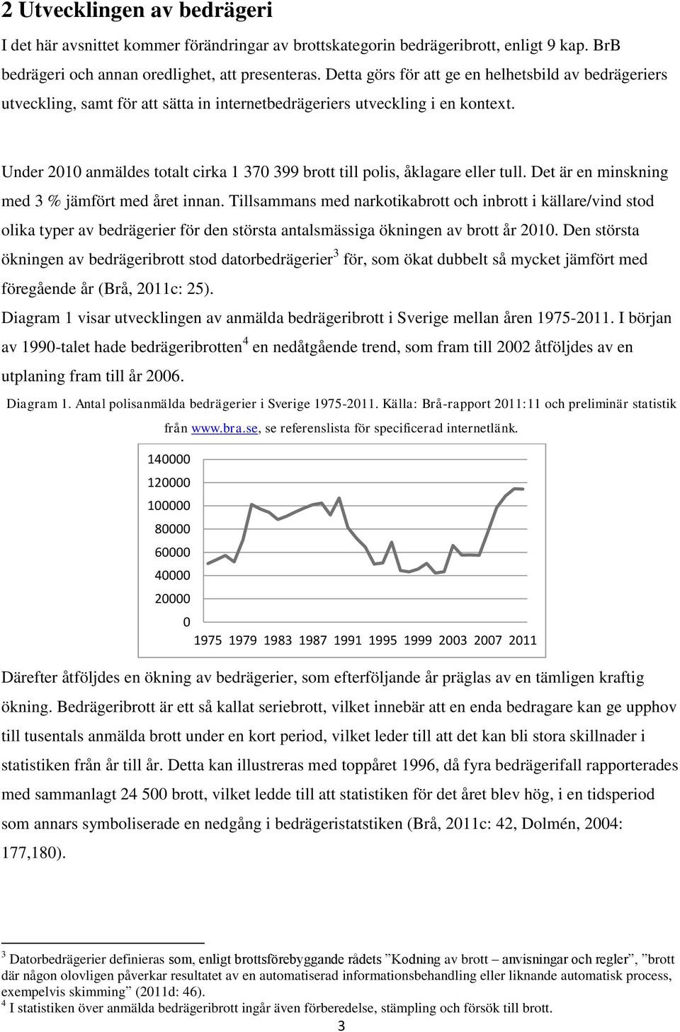 Under 2010 anmäldes totalt cirka 1 370 399 brott till polis, åklagare eller tull. Det är en minskning med 3 % jämfört med året innan.