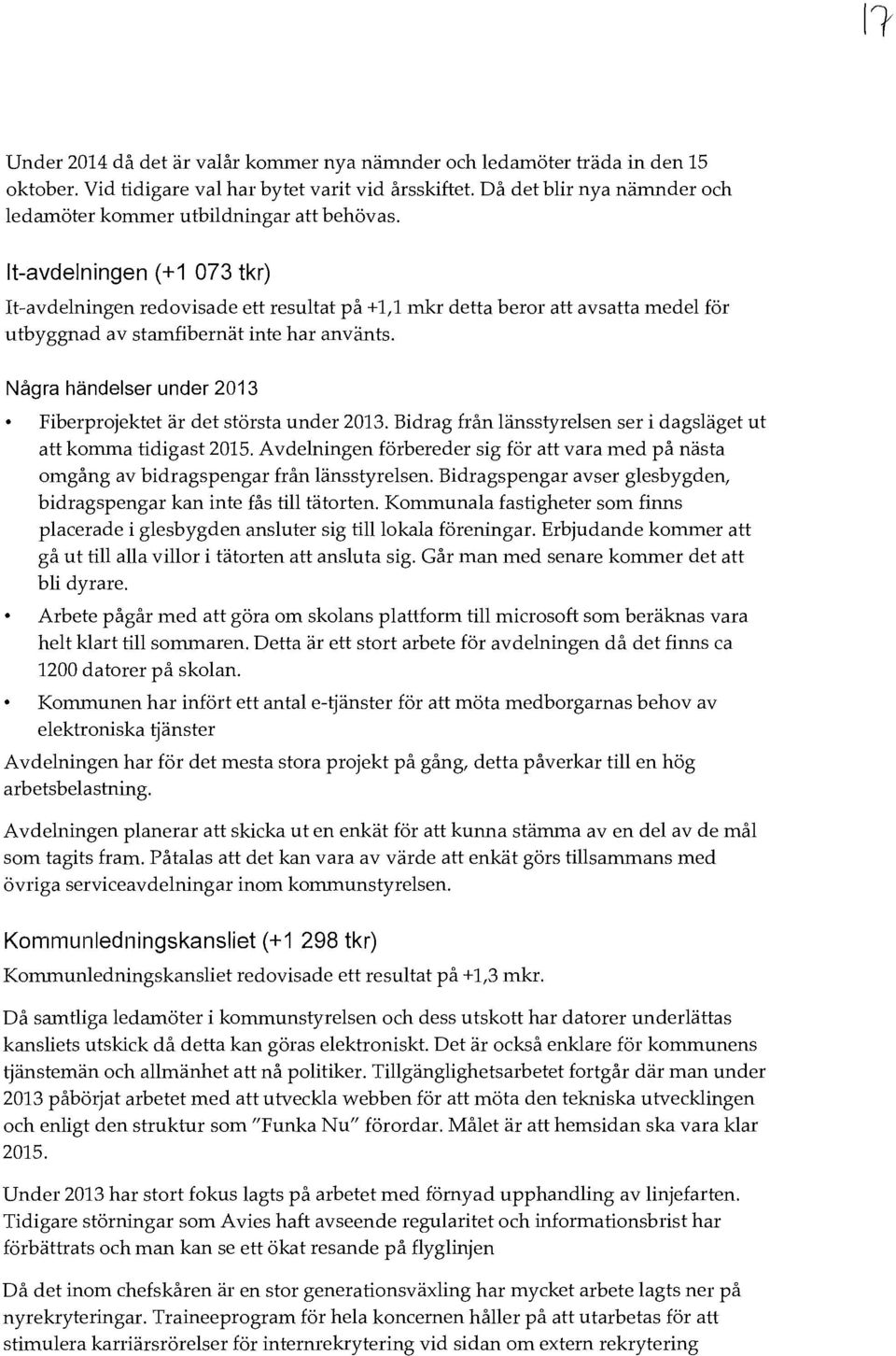 It-avdelningen (+1 073 tkr) H-avdelningen redovisade ett resultat på +1,1 mkr detta beror att avsatta medel för utbyggnad av stamfibernät inte har använts.