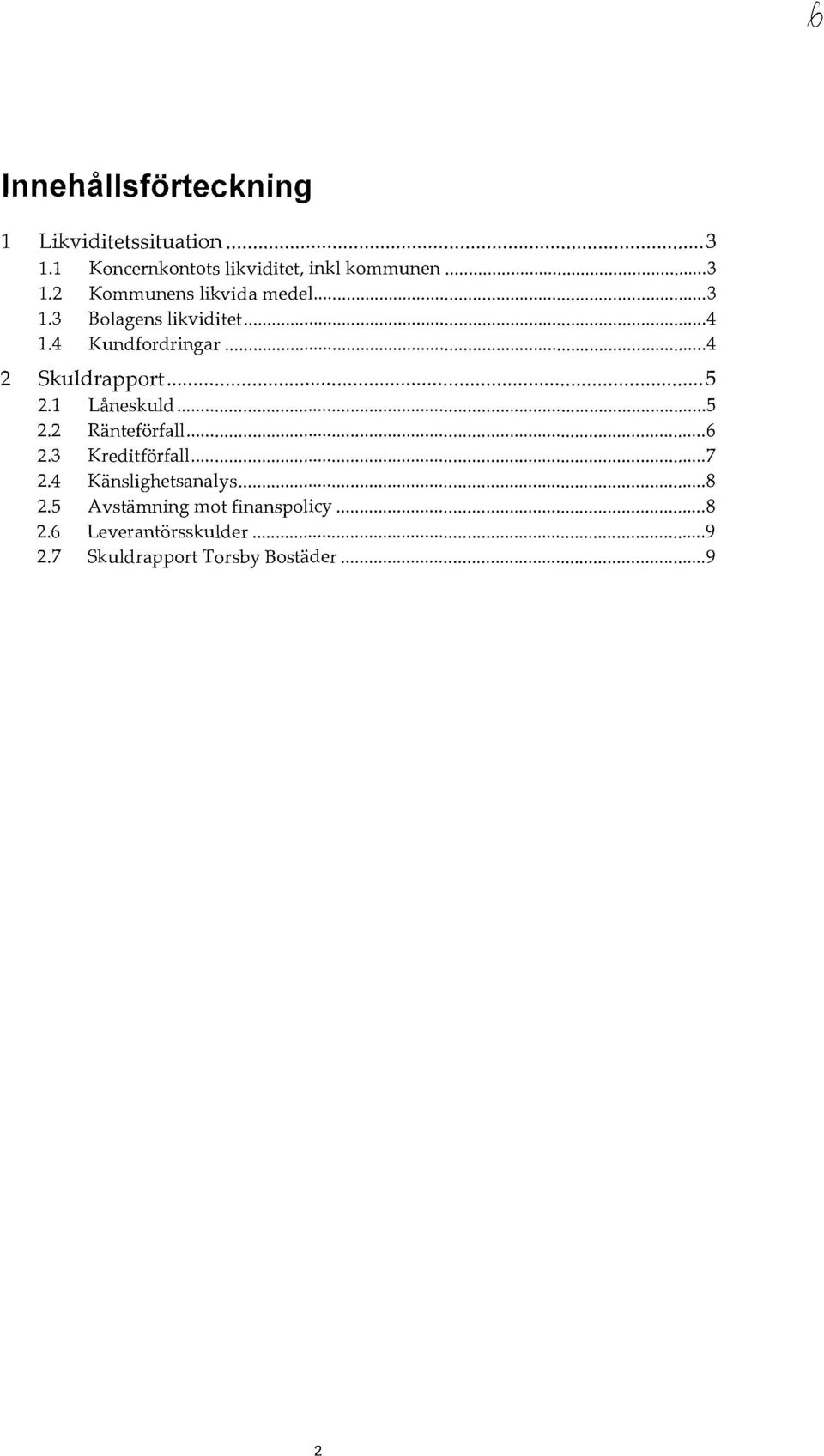 ..6 2.3 Kreditförfall...7 2.4 Känslighetsanalys...8 2.5 Avstämning mot finanspolicy...8 2.6 Leverantörsskulder.