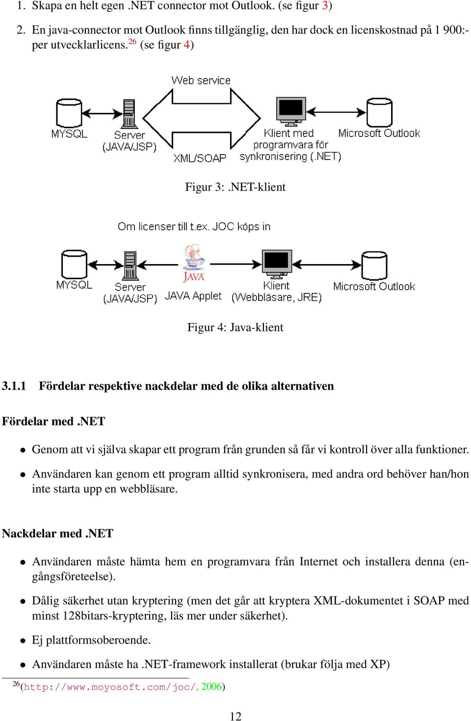 net Genom att vi själva skapar ett program från grunden så får vi kontroll över alla funktioner.