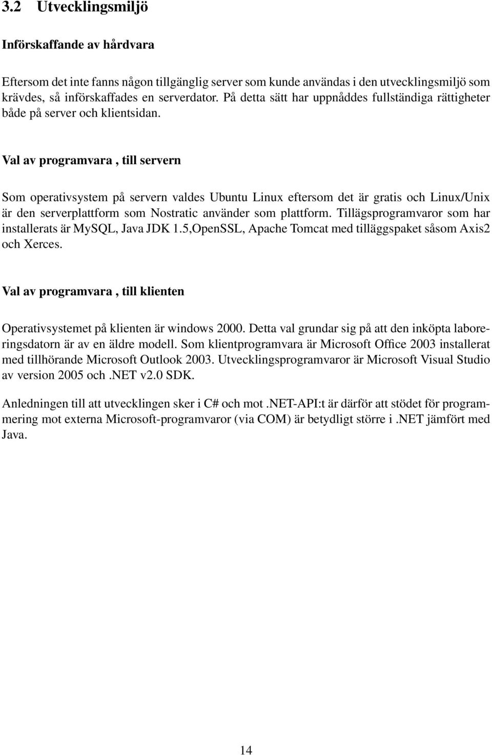 Val av programvara, till servern Som operativsystem på servern valdes Ubuntu Linux eftersom det är gratis och Linux/Unix är den serverplattform som Nostratic använder som plattform.