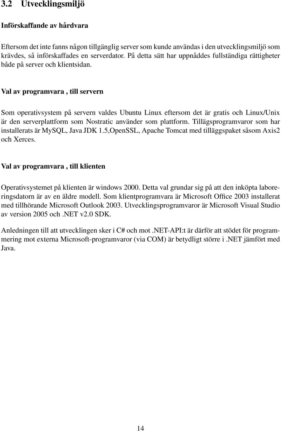 Val av programvara, till servern Som operativsystem på servern valdes Ubuntu Linux eftersom det är gratis och Linux/Unix är den serverplattform som Nostratic använder som plattform.