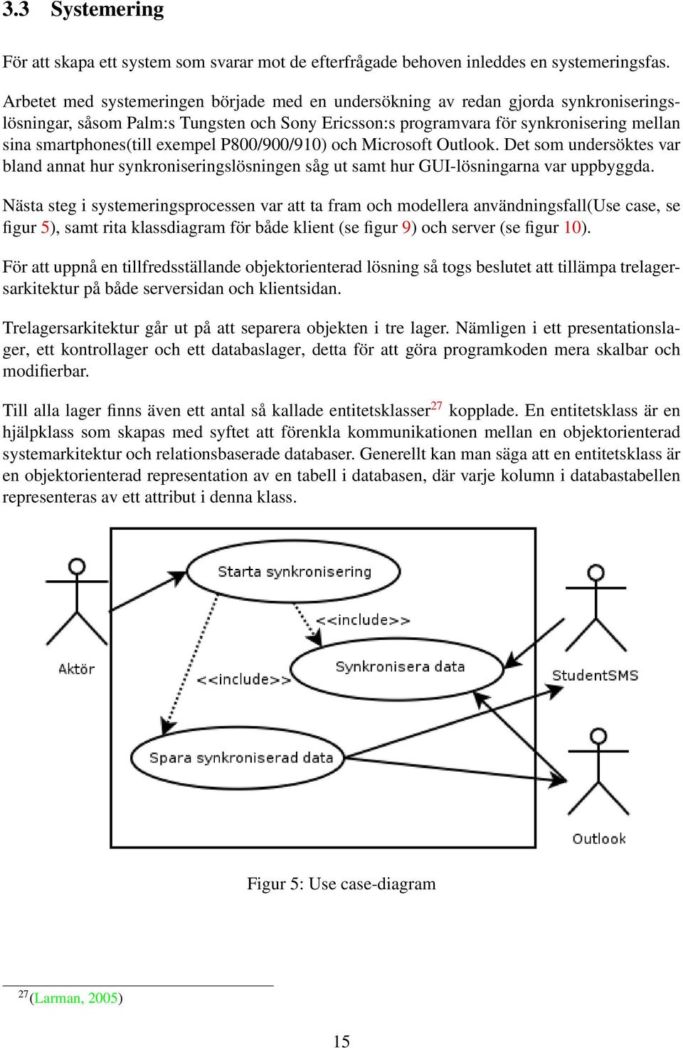 exempel P800/900/910) och Microsoft Outlook. Det som undersöktes var bland annat hur synkroniseringslösningen såg ut samt hur GUI-lösningarna var uppbyggda.