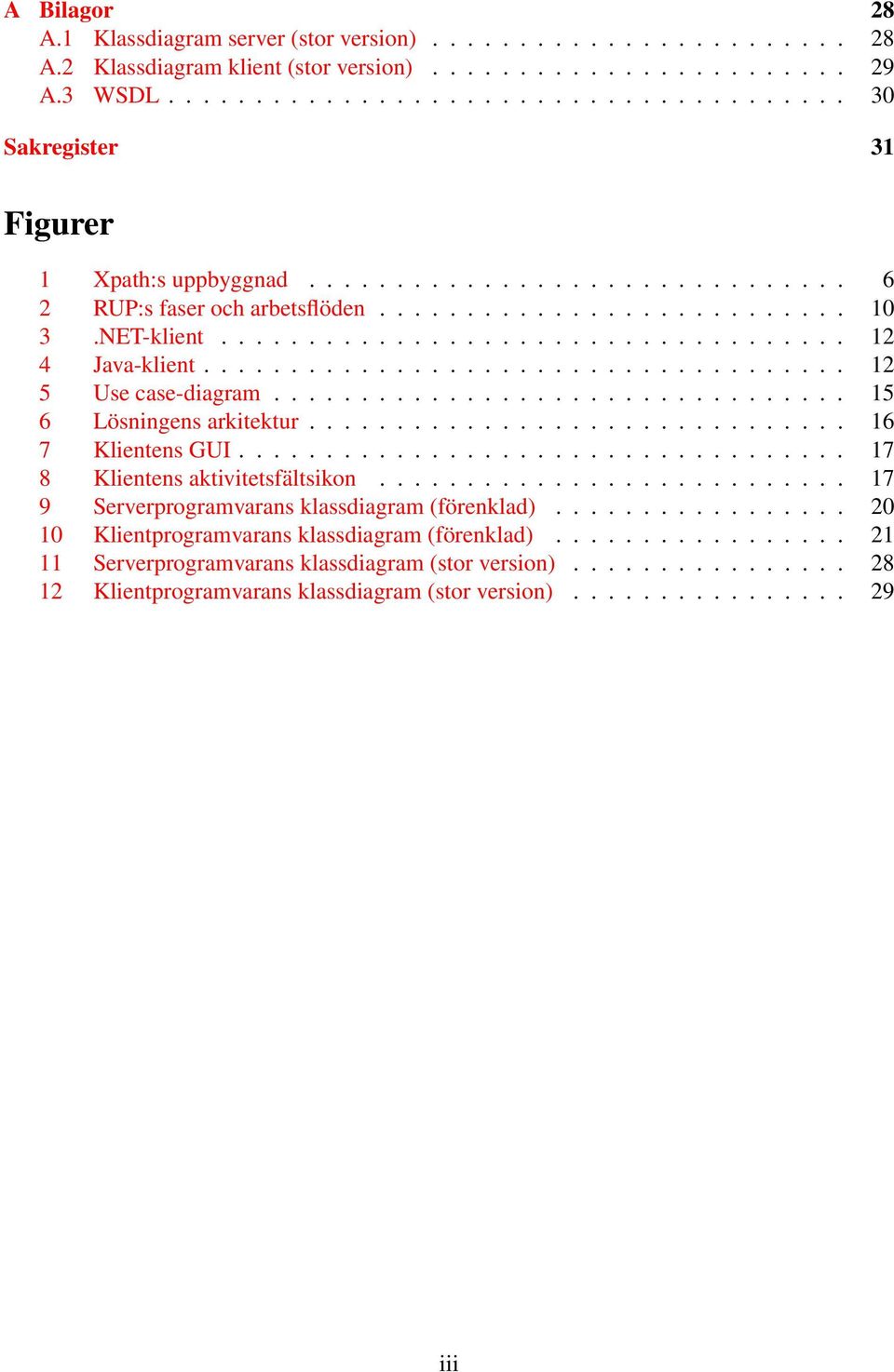 ................................... 12 4 Java-klient..................................... 12 5 Use case-diagram................................. 15 6 Lösningens arkitektur............................... 16 7 Klientens GUI.