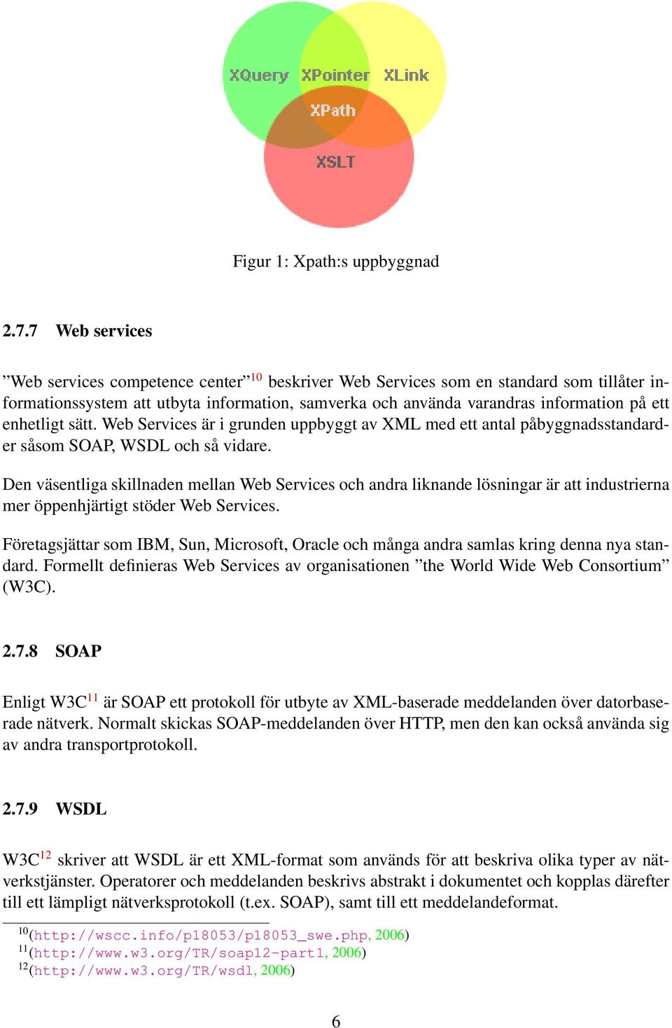 enhetligt sätt. Web Services är i grunden uppbyggt av XML med ett antal påbyggnadsstandarder såsom SOAP, WSDL och så vidare.