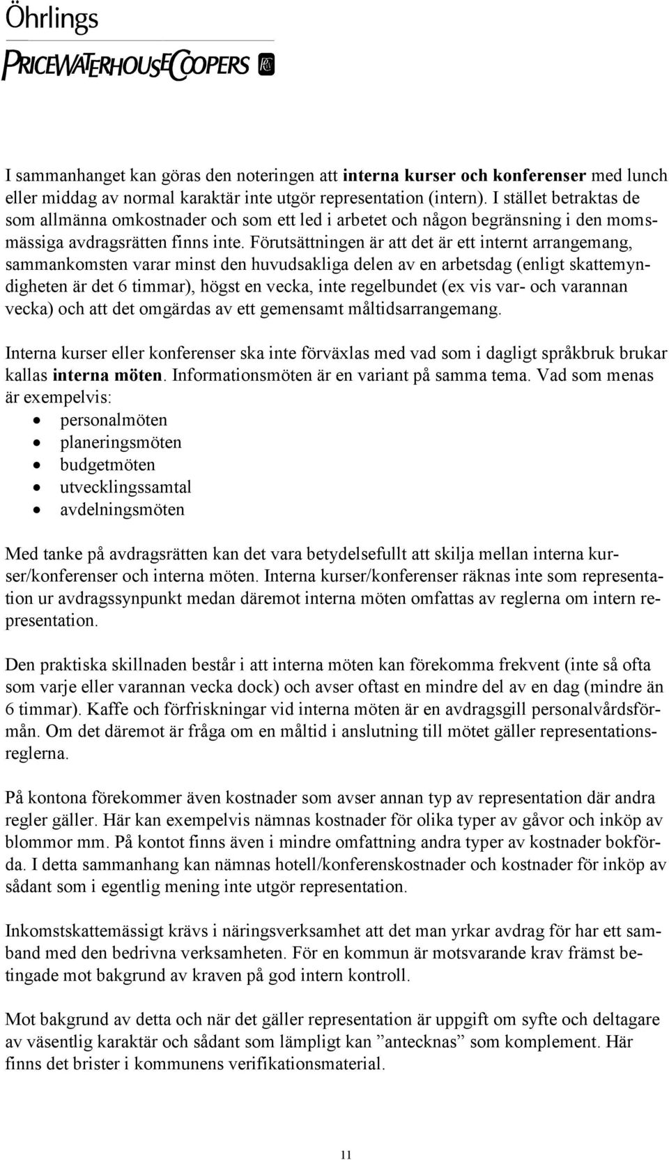 Förutsättningen är att det är ett internt arrangemang, sammankomsten varar minst den huvudsakliga delen av en arbetsdag (enligt skattemyndigheten är det 6 timmar), högst en vecka, inte regelbundet