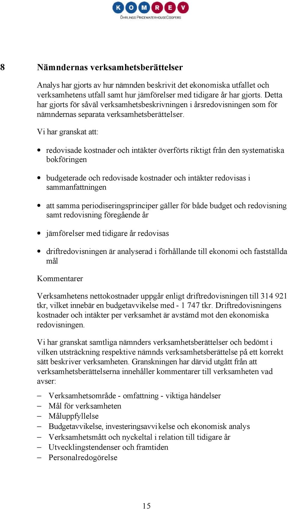 Vi har granskat : redovisade kostnader och intäkter överförts riktigt från den systematiska bokföringen budgeterade och redovisade kostnader och intäkter redovisas i sammanfningen samma