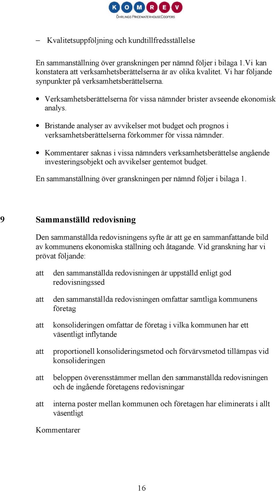 Bristande analyser av avvikelser mot budget och prognos i verksamhetsberättelserna förkommer för vissa nämnder.