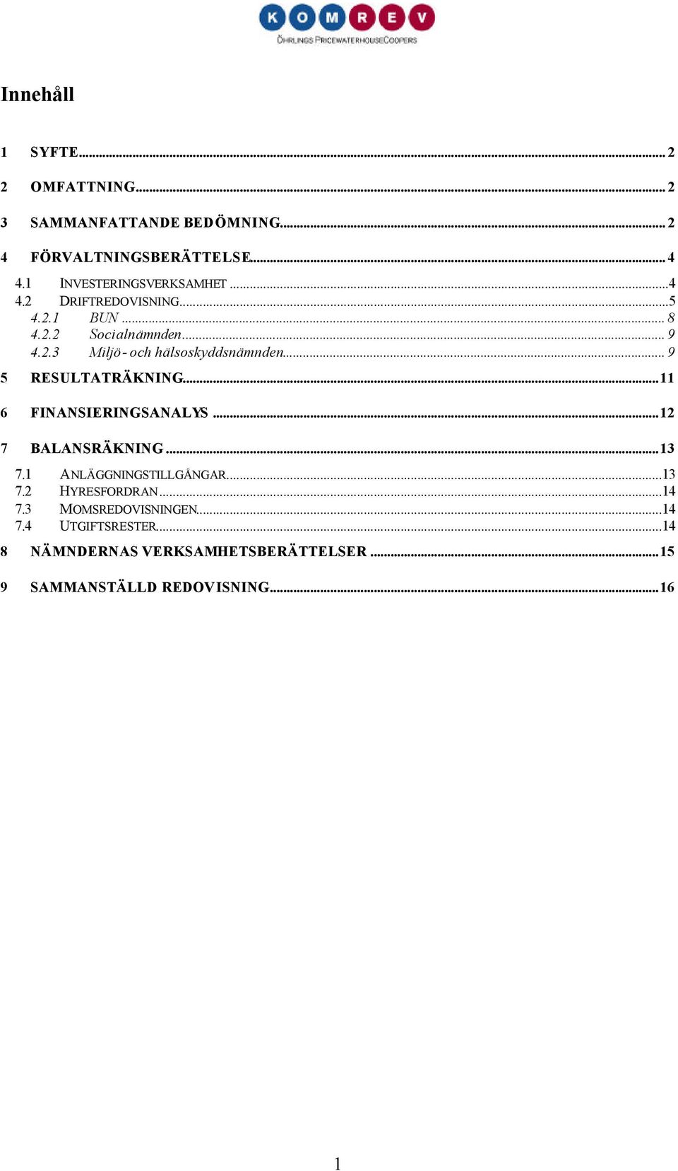 .. 9 5 RESULTATRÄKNING...11 6 FINANSIERINGSANALYS...12 7 BALANSRÄKNING...13 7.1 ANLÄGGNINGSTILLGÅNGAR...13 7.2 HYRESFORDRAN.