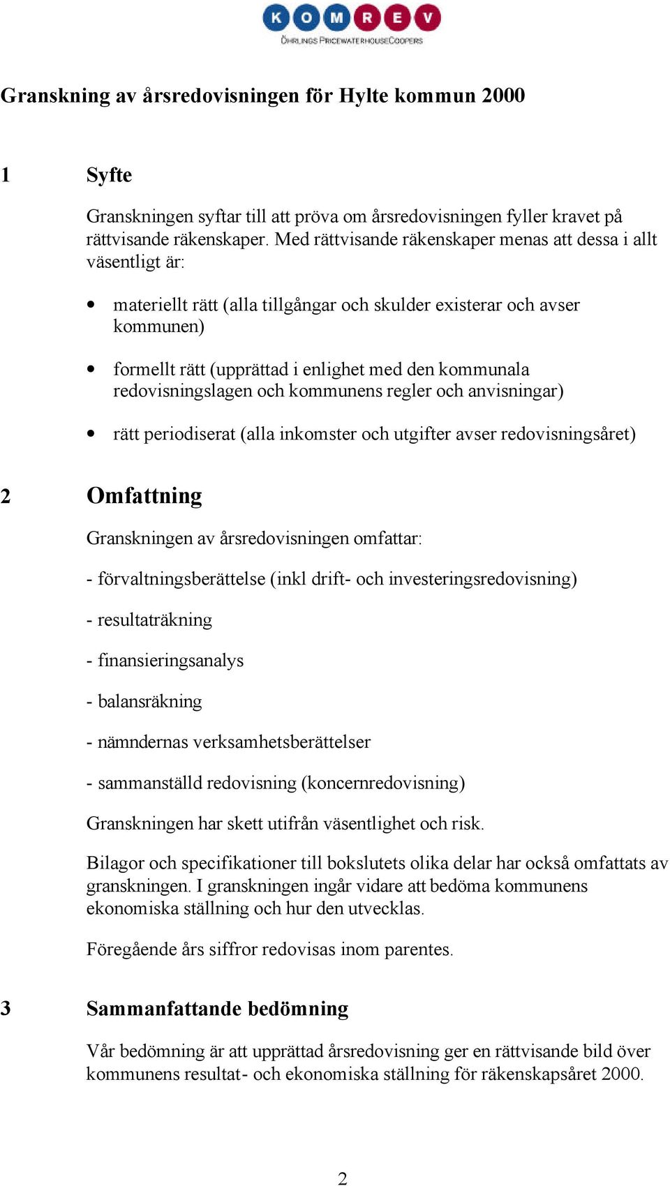 redovisningslagen och kommunens regler och anvisningar) rätt periodiserat (alla inkomster och utgifter avser redovisningsåret) 2 Omfning Granskningen av årsredovisningen omfar: -