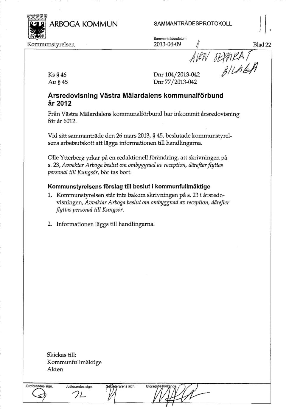 Vid sitt sammanträde den 26 mars 2013, 45, beslutade kommunstyrelsens arbetsutskott att lägga informationen till handlingarna. Olle Ytterberg yrkar på en redaktionell förändring, att skrivningen på s.