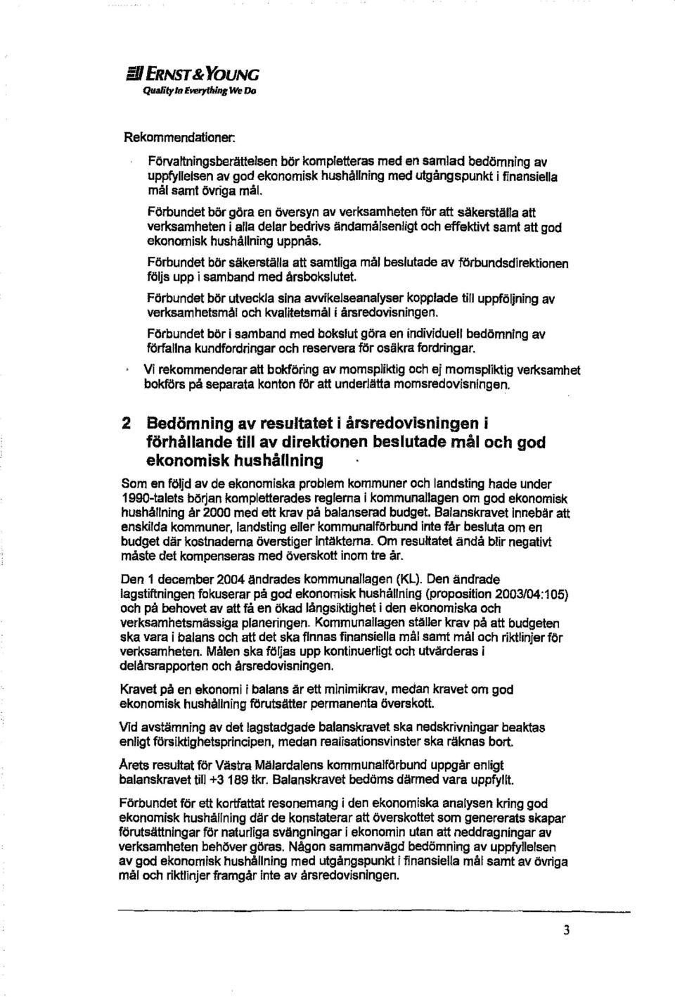 Förbundet bör göra en översyn av verksamheten för att säkerställa att verksamheten i alla delar bedrivs ändamålsenligt och effektivt samt att god ekonomisk hushållning uppnås.