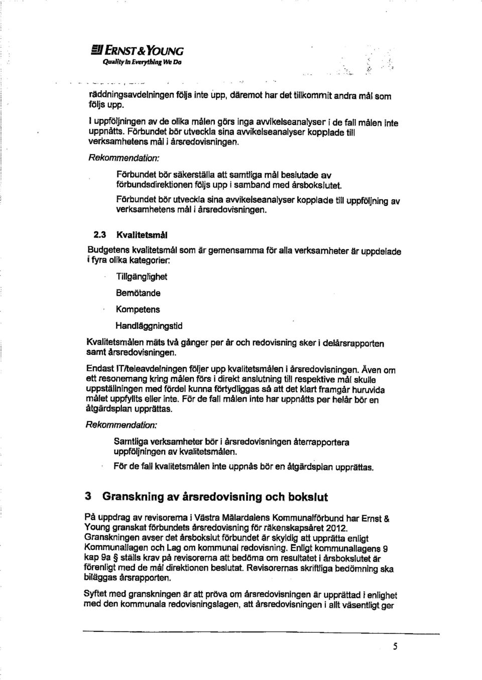 Rekommendation: Förbundet bör säkerställa att samtliga mål beslutade av förbundsdirektionen följs upp i samband med årsbokslutet.