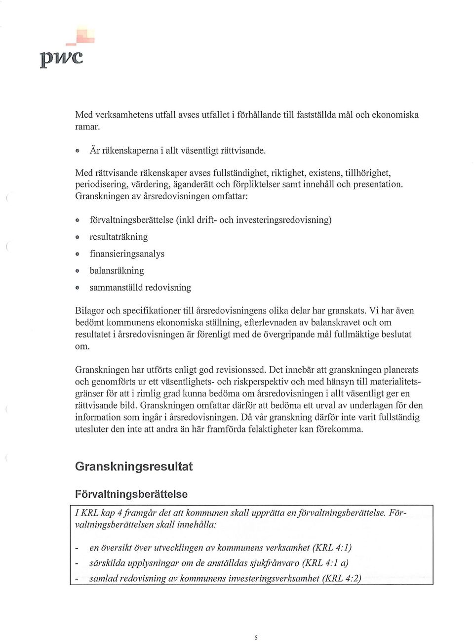 Granskningen av årsredvisningen mfattar: förvaltningsberättelse (inkl drift- ch investeringsredvisning) resultaträkning finansieringsanalys balansräkning sammanställd redvisning Bilagr ch