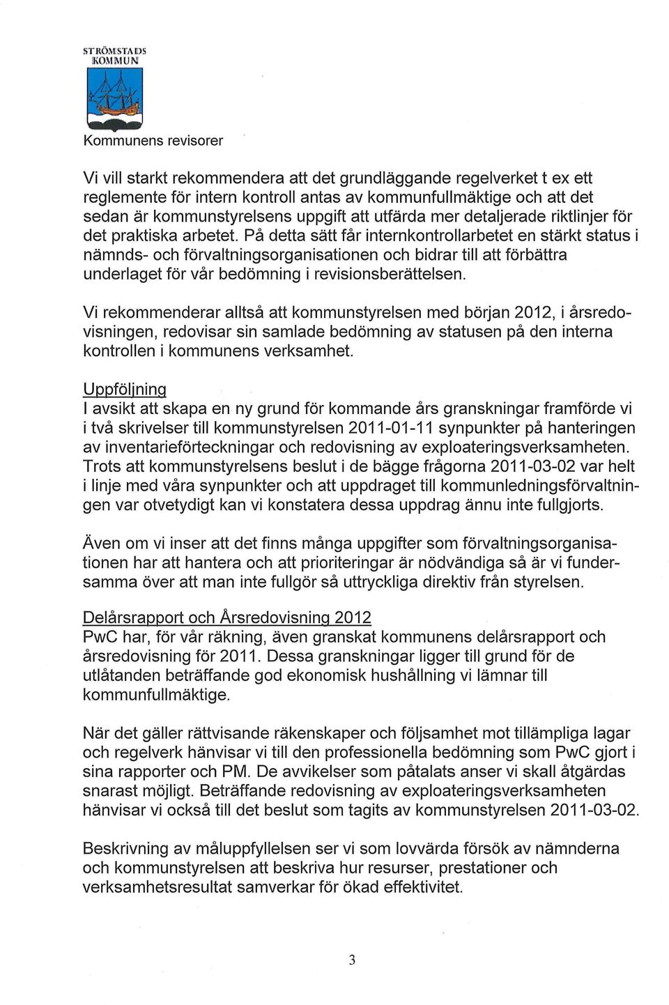 På detta sätt får internkntrllarbetet en stärkt status i nämnds- ch förvaltningsrganisatinen ch bidrar till att förbättra underlaget för vår bedömning i revisinsberättelsen.