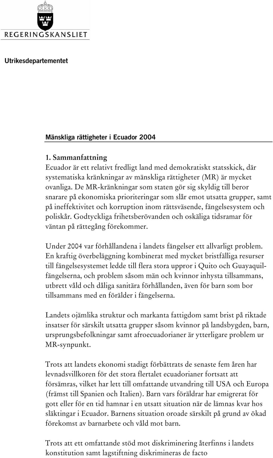 De MR-kränkningar som staten gör sig skyldig till beror snarare på ekonomiska prioriteringar som slår emot utsatta grupper, samt på ineffektivitet och korruption inom rättsväsende, fängelsesystem och