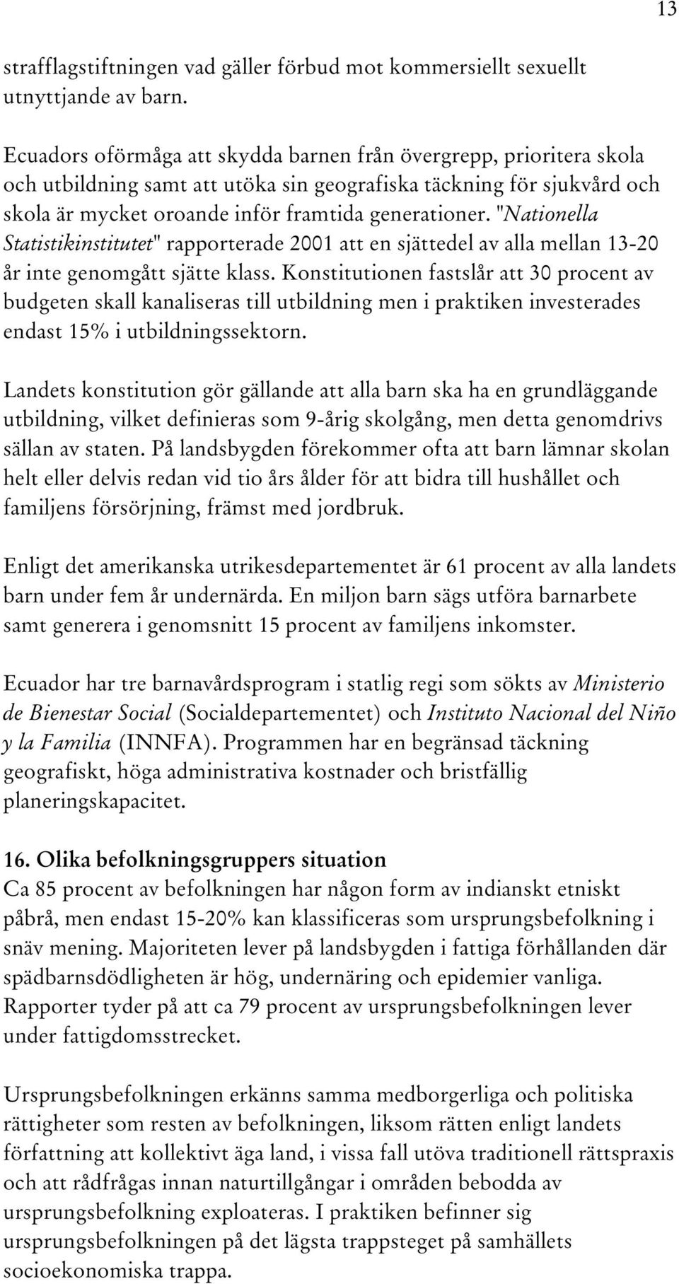 "Nationella Statistikinstitutet" rapporterade 2001 att en sjättedel av alla mellan 13-20 år inte genomgått sjätte klass.