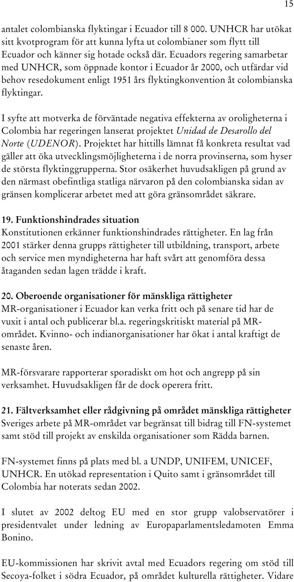 I syfte att motverka de förväntade negativa effekterna av oroligheterna i Colombia har regeringen lanserat projektet Unidad de Desarollo del Norte (UDENOR).