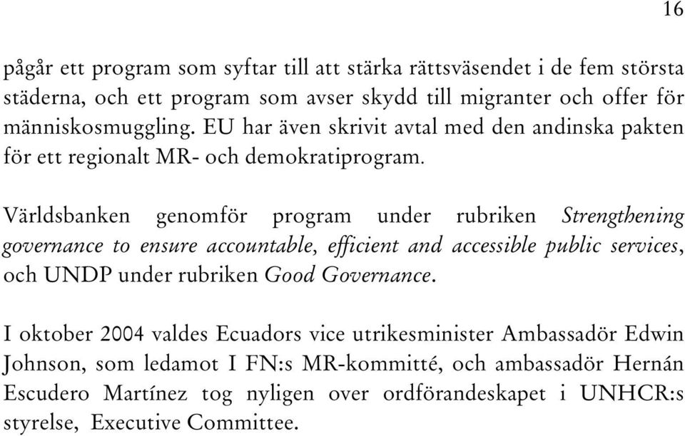 Världsbanken genomför program under rubriken Strengthening governance to ensure accountable, efficient and accessible public services, och UNDP under rubriken Good