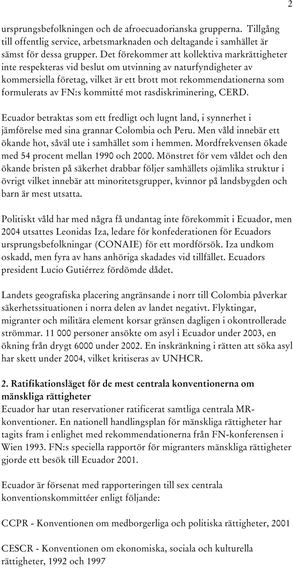 kommitté mot rasdiskriminering, CERD. Ecuador betraktas som ett fredligt och lugnt land, i synnerhet i jämförelse med sina grannar Colombia och Peru.