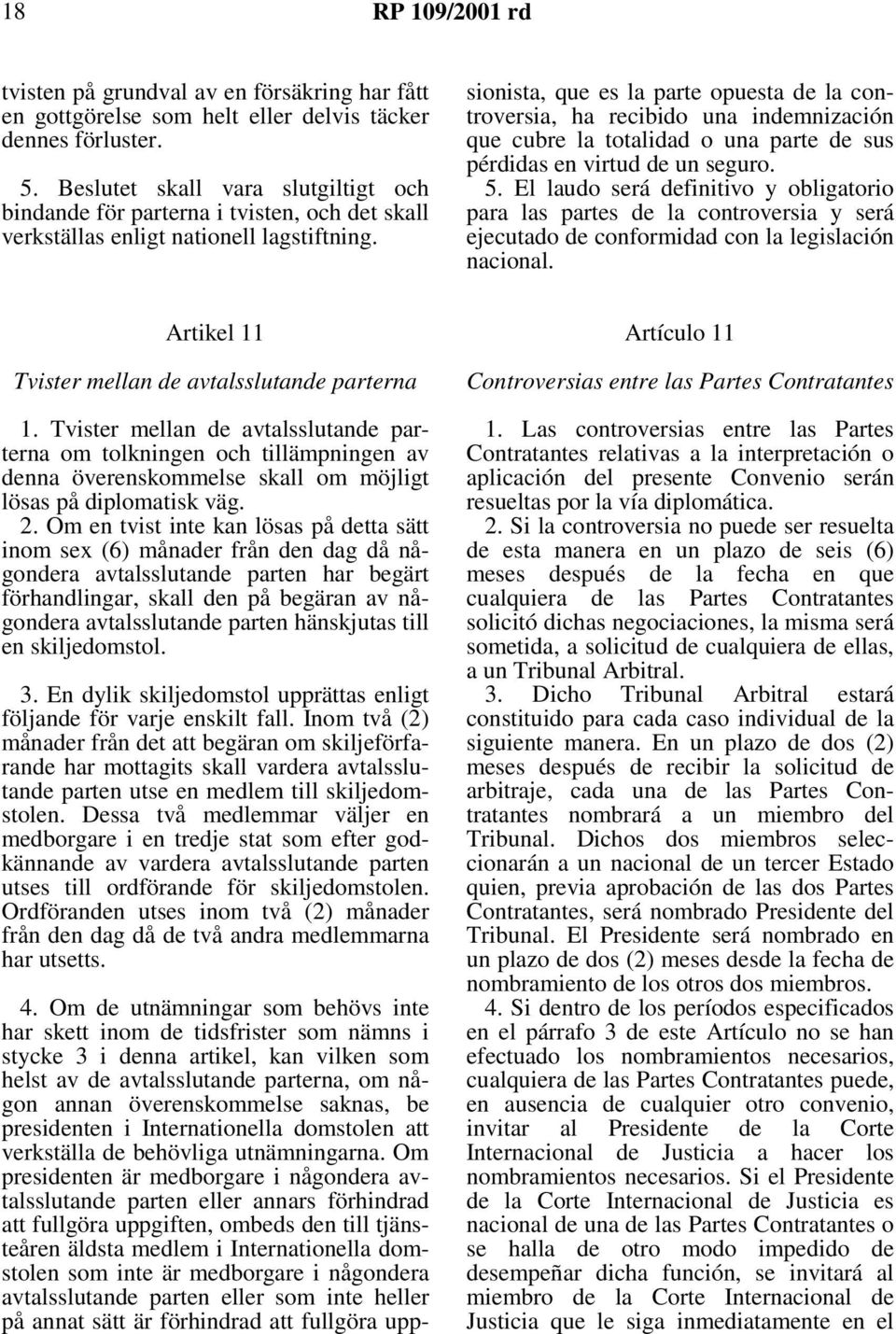 Om de utnämningar som behövs inte har skett inom de tidsfrister som nämns i stycke 3 i denna artikel, kan vilken som helst av de avtalsslutande parterna, om någon annan överenskommelse saknas, be