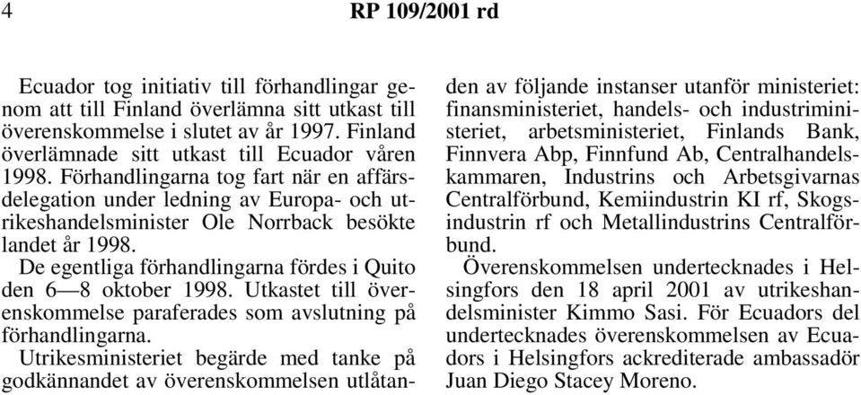 De egentliga förhandlingarna fördes i Quito den 6 8 oktober 1998. Utkastet till överenskommelse paraferades som avslutning på förhandlingarna.