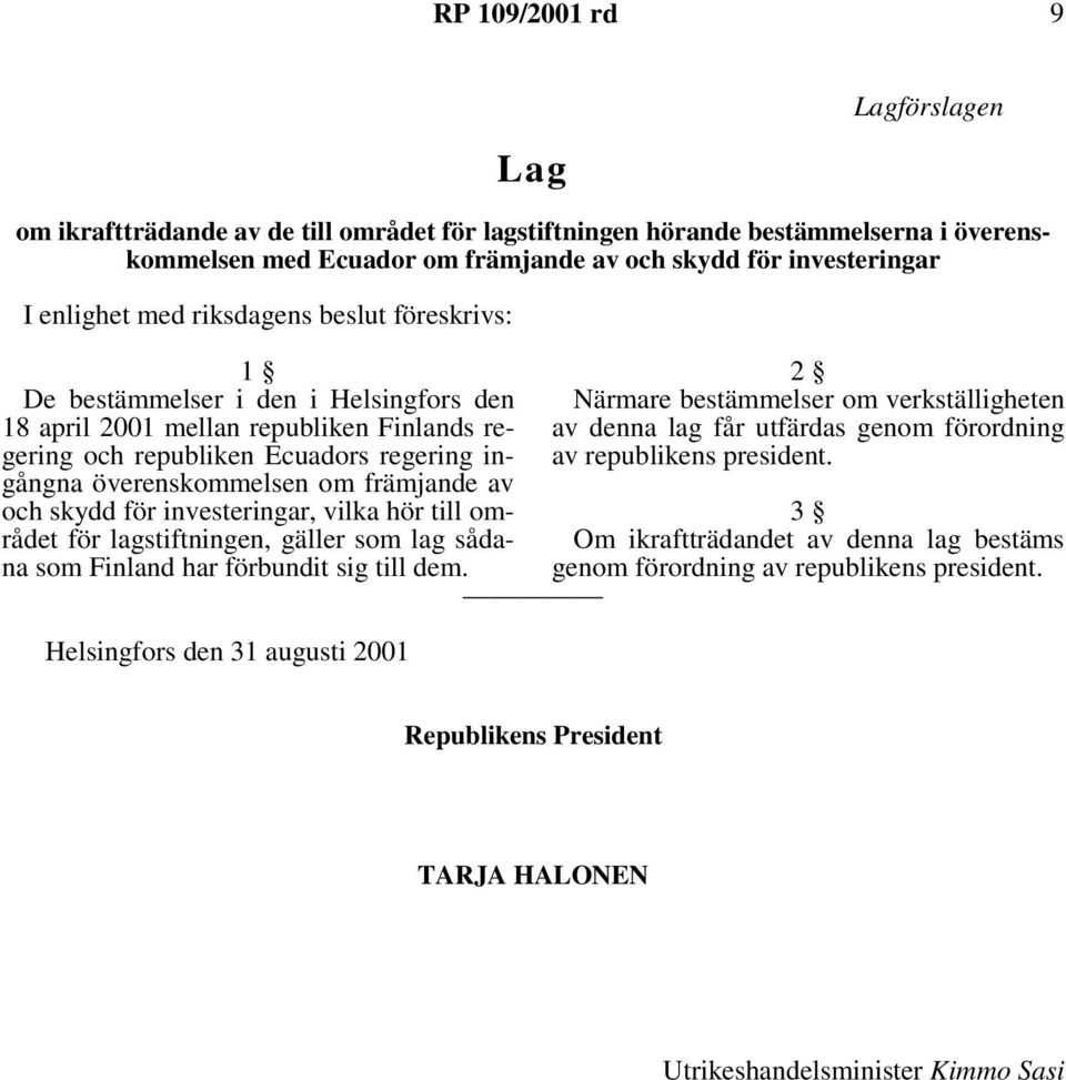 av och skydd för investeringar, vilka hör till området för lagstiftningen, gäller som lag sådana som Finland har förbundit sig till dem.