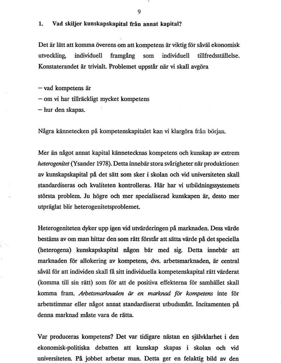 Några kännetecken på kompetenskapitalet kan vi klargöra från böljan. Mer än något annat kapital kännetecknas kompetens och kunskap av extrem heterogenitet (Y sander 1978).