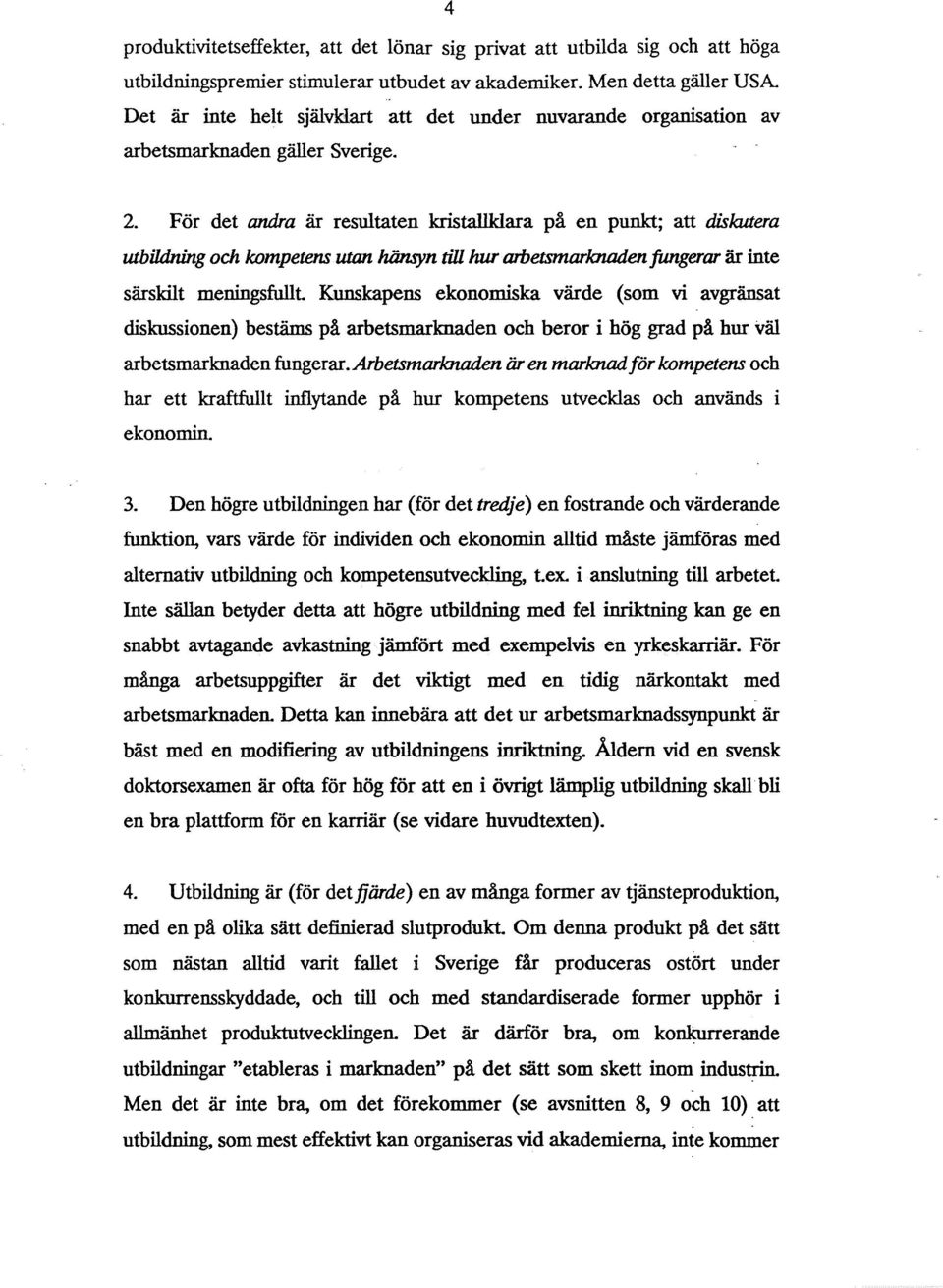 För det andra är resultaten kristallklara på en punkt; att diskutera utbildning och kompetens utan hänsyn till hur arbetsmarknaden fungerar är inte särskilt meningsfullt Kunskapens ekonomiska värde