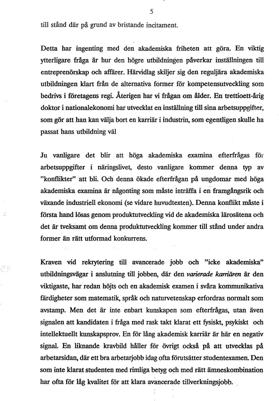 Härvidlag skiljer sig den reguljära akademiska utbildningen klart från de alternativa former för kompetensutveckling som bedrivs i företagens regi. Återigen har vi frågan om ålder.