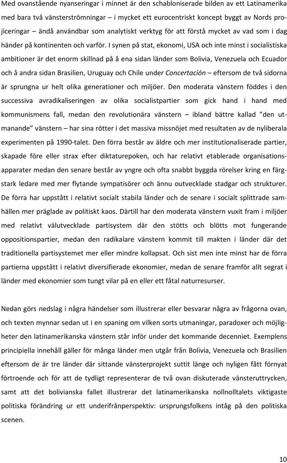 isynenpåstat,ekonomi,usaochinteminstisocialistiska ambitionerärdetenormskillnadpååenasidanländersombolivia,venezuelaochecuador ochåandrasidanbrasilien,uruguayochchileunderconcertación