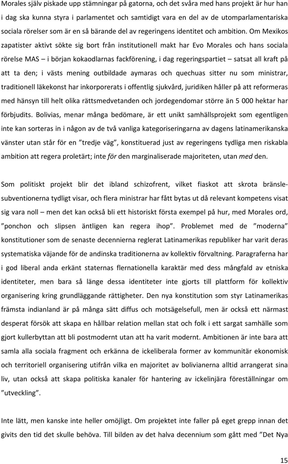 ommexikos zapatister aktivt sökte sig bort från institutionell makt har Evo Morales och hans sociala rörelsemas ibörjankokaodlarnasfackförening,idagregeringspartiet satsatallkraftpå att ta den; i