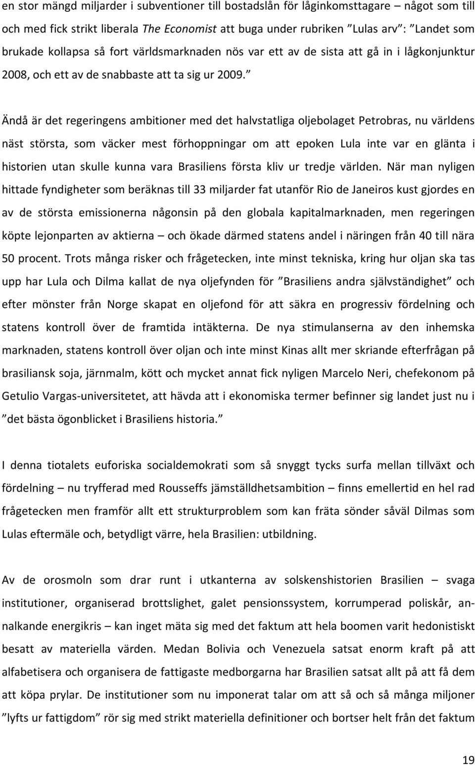 ÄndåärdetregeringensambitionermeddethalvstatligaoljebolagetPetrobras,nuvärldens näst största, som väcker mest förhoppningar om att epoken Lula inte var en glänta i historien utan skulle kunna vara