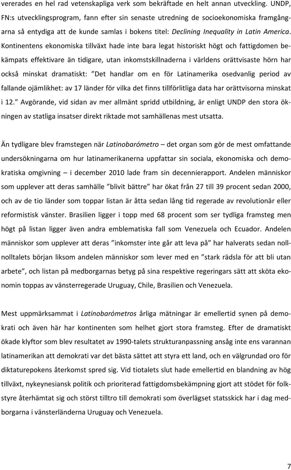 Kontinentens ekonomiska tillväxt hade inte bara legat historiskt högt och fattigdomen bekämpats effektivare än tidigare, utan inkomstskillnaderna i världens orättvisaste hörn har också minskat