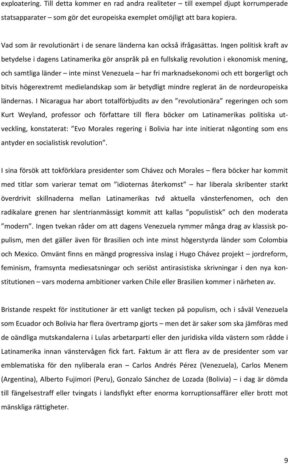 Ingenpolitiskkraftav betydelseidagenslatinamerikagöranspråkpåenfullskaligrevolutioniekonomiskmening, ochsamtligaländer inteminstvenezuela harfrimarknadsekonomiochettborgerligtoch