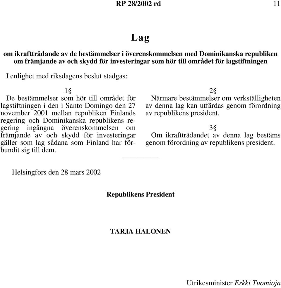 regering ingångna överenskommelsen om främjande av och skydd för investeringar gäller som lag sådana som Finland har förbundit sig till dem.