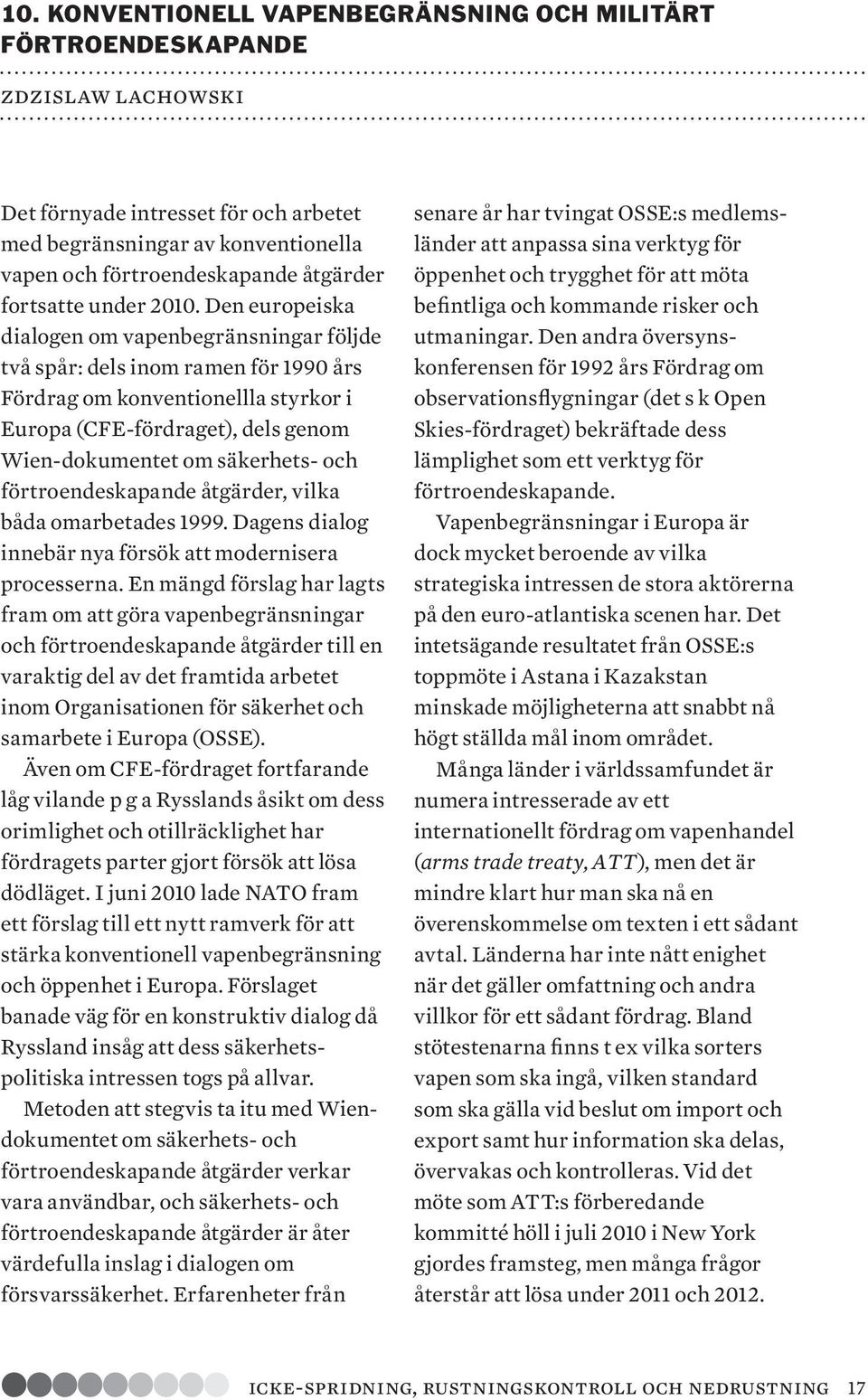 Den europeiska dialogen om vapenbegränsningar följde två spår: dels inom ramen för 1990 års Fördrag om konventionellla styrkor i Europa (CFE-fördraget), dels genom Wien-dokumentet om säkerhets- och